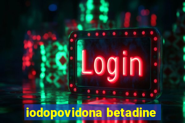 iodopovidona betadine